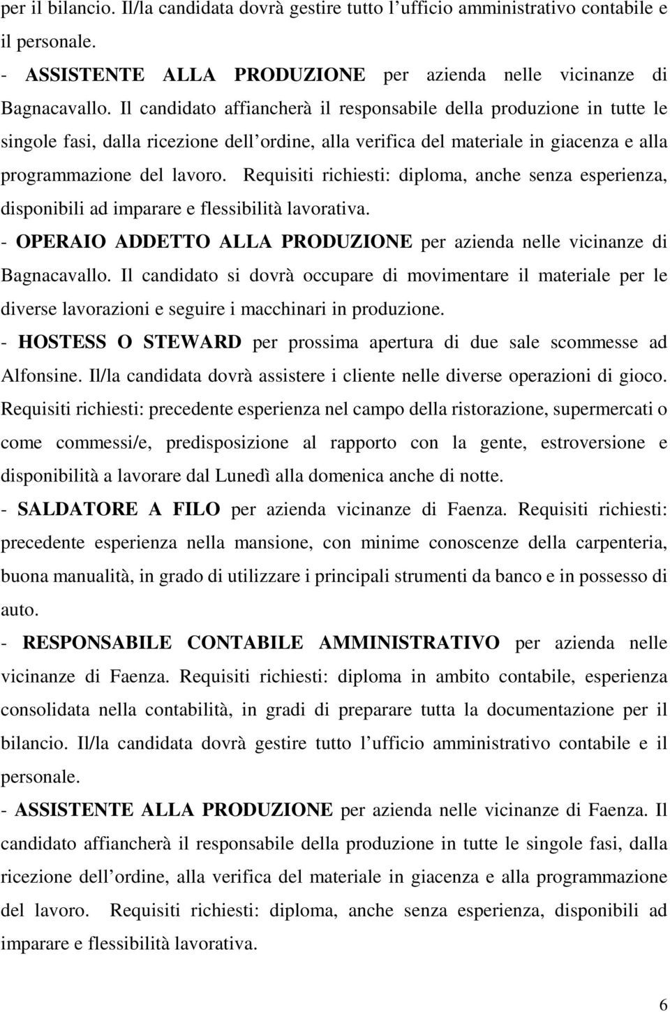 Requisiti richiesti: diploma, anche senza esperienza, disponibili ad imparare e flessibilità lavorativa. - OPERAIO ADDETTO ALLA PRODUZIONE per azienda nelle vicinanze di Bagnacavallo.