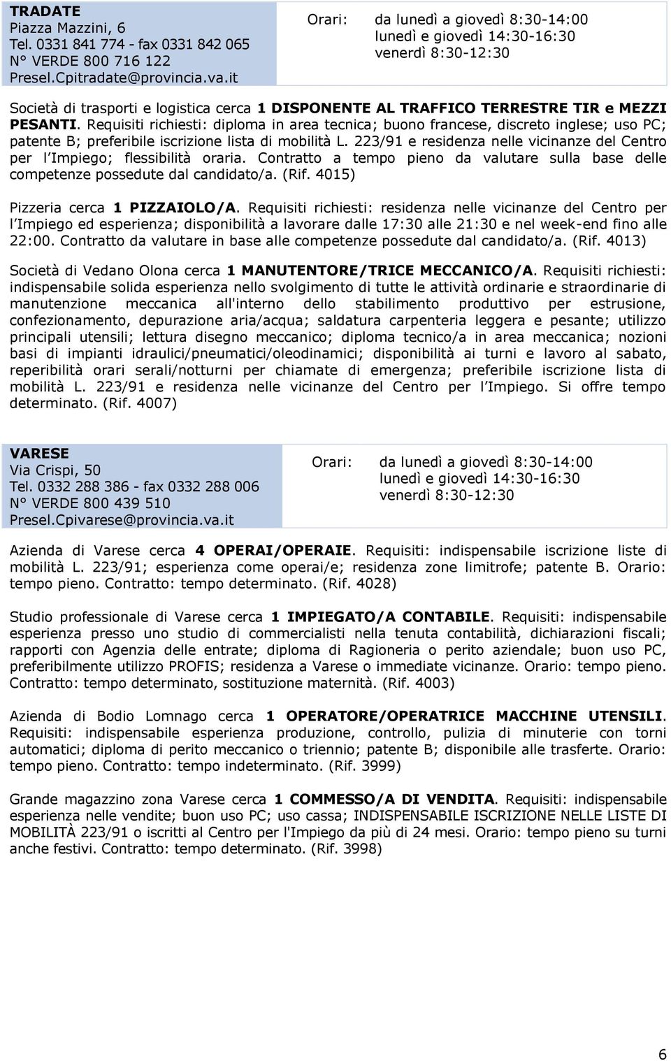 Requisiti richiesti: diploma in area tecnica; buono francese, discreto inglese; uso PC; patente B; preferibile iscrizione lista di mobilità L.