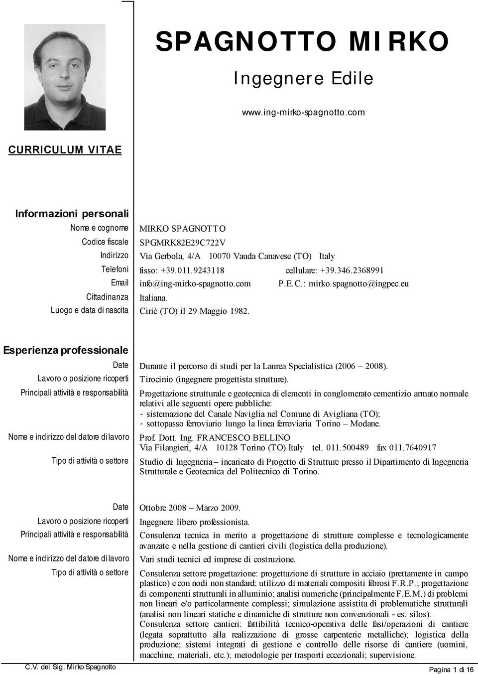 9243118 cellulare: +39.346.2368991 Email info@ing-mirko-spagnotto.com P.E.C.: mirko.spagnotto@ingpec.eu Cittadinanza Italiana. Luogo e data di nascita Ciriè (TO) il 29 Maggio 1982.