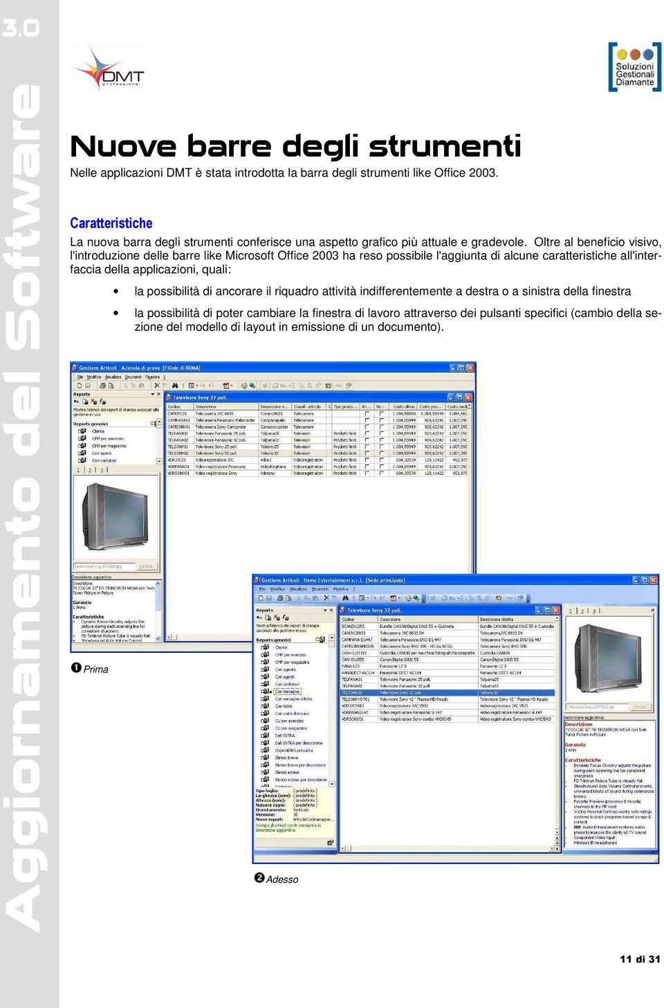 Oltre al beneficio visivo, l'introduzione delle barre like Microsoft Office 2003 ha reso possibile l'aggiunta di alcune caratteristiche all'interfaccia della applicazioni,
