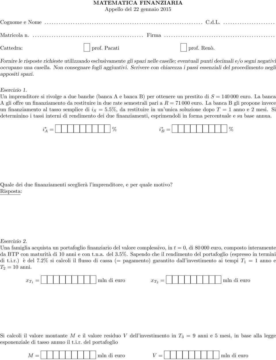 Fornire le risposte richieste utilizzando esclusivamente gli spazi nelle caselle; eventuali punti decimali e/o segni negativi occupano una casella. Non consegnare fogli aggiuntivi.