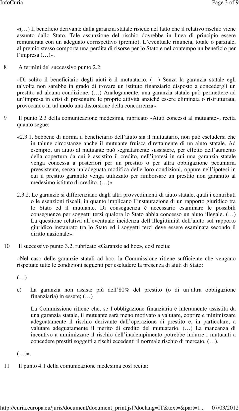 L eventuale rinuncia, totale o parziale, al premio stesso comporta una perdita di risorse per lo Stato e nel contempo un beneficio per l impresa ( )». 8 A termini del successivo punto 2.