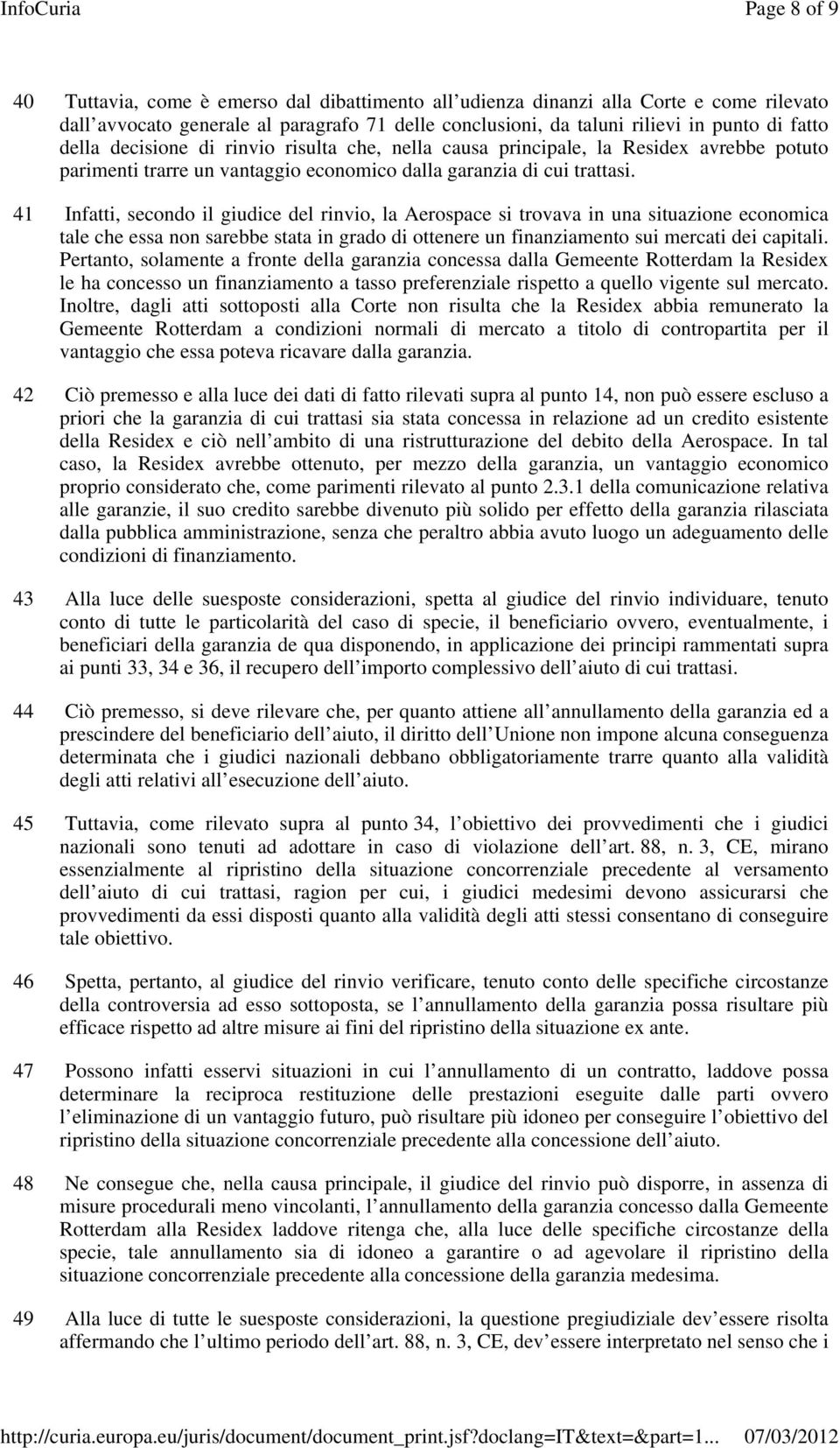 41 Infatti, secondo il giudice del rinvio, la Aerospace si trovava in una situazione economica tale che essa non sarebbe stata in grado di ottenere un finanziamento sui mercati dei capitali.