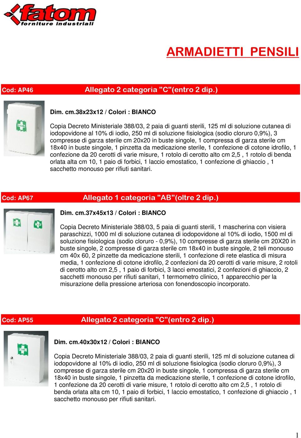 0,9%), 3 compresse di garza sterile cm 20x20 in buste singole, 1 compressa di garza sterile cm 18x40 in buste singole, 1 pinzetta da medicazione sterile, 1 confezione di cotone idrofilo, 1 confezione