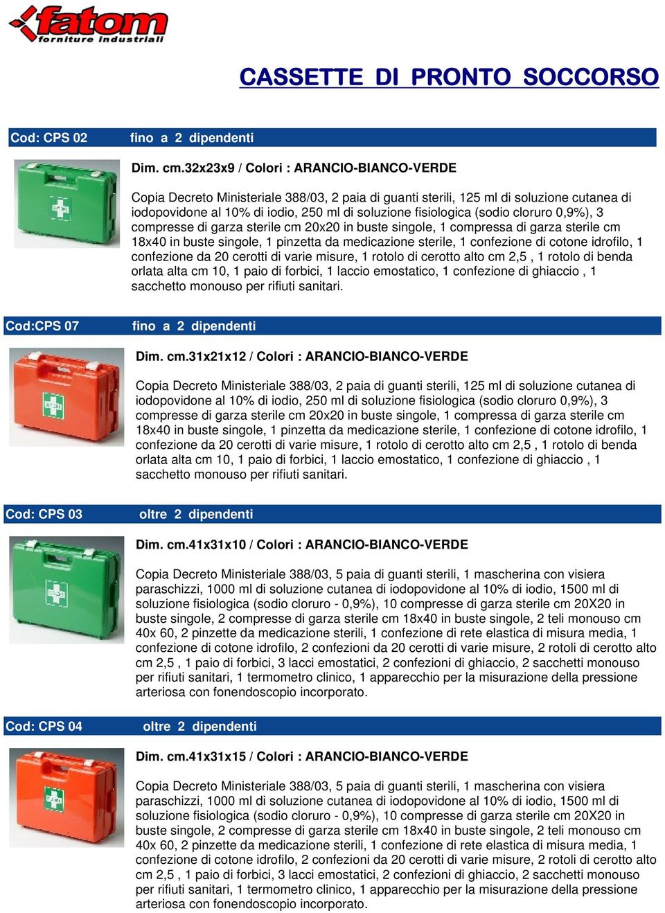 (sodio cloruro 0,9%), 3 compresse di garza sterile cm 20x20 in buste singole, 1 compressa di garza sterile cm 18x40 in buste singole, 1 pinzetta da medicazione sterile, 1 confezione di cotone