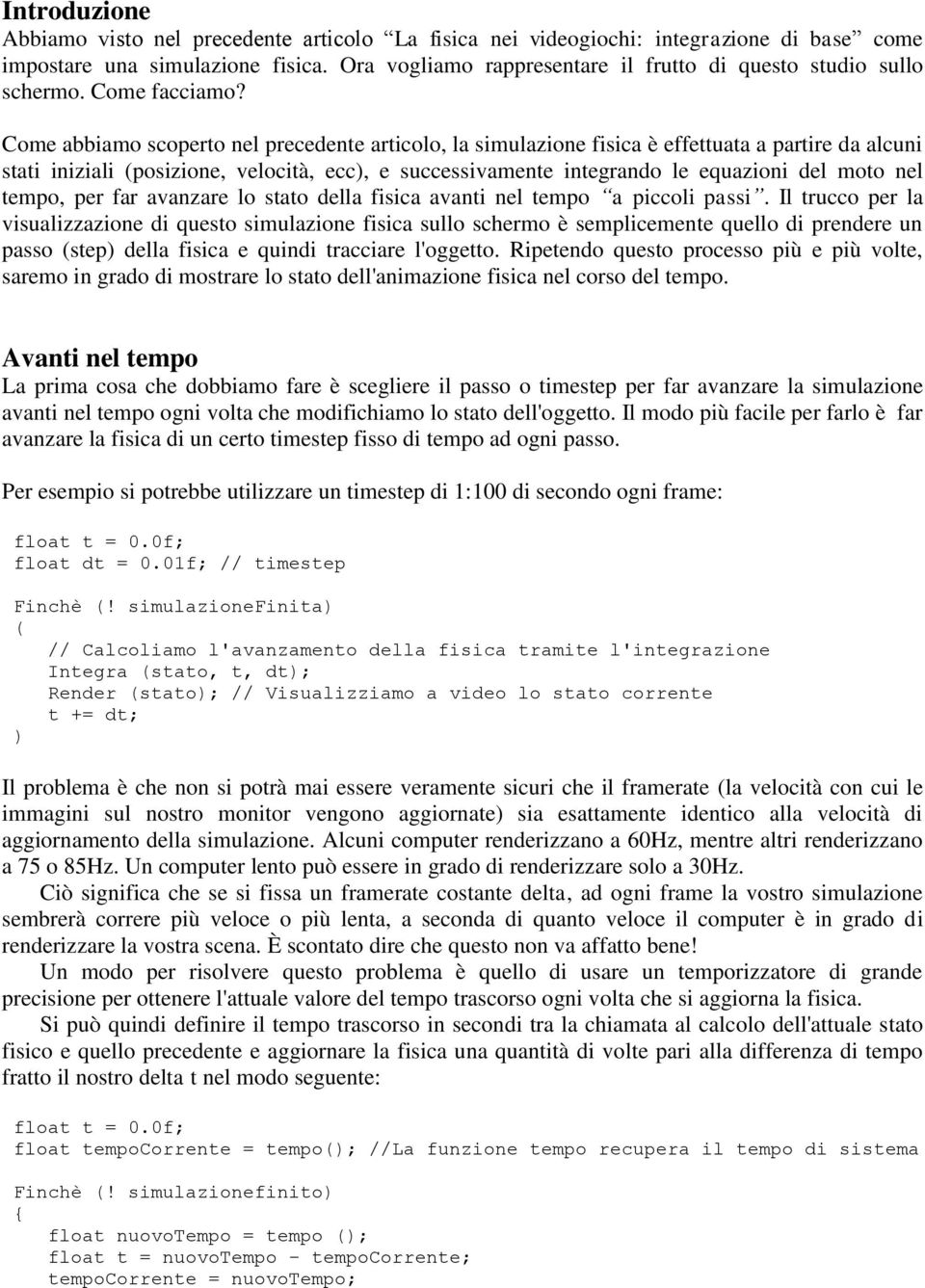 Come abbiamo scoperto nel precedente articolo, la simulazione fisica è effettuata a partire da alcuni stati iniziali (posizione, velocità, ecc), e successivamente integrando le equazioni del moto nel