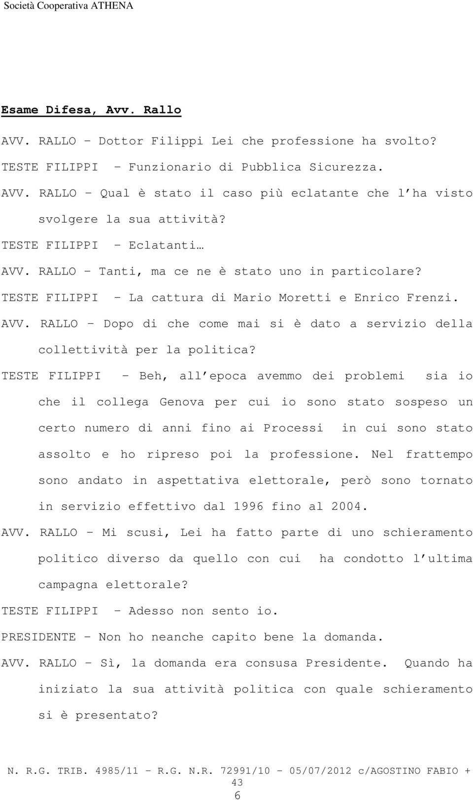 TESTE FILIPPI Beh, all epoca avemmo dei problemi sia io che il collega Genova per cui io sono stato sospeso un certo numero di anni fino ai Processi in cui sono stato assolto e ho ripreso poi la