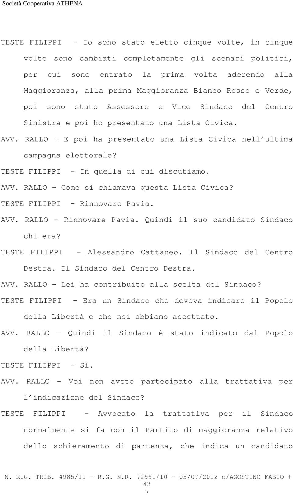 RALLO E poi ha presentato una Lista Civica nell ultima campagna elettorale? TESTE FILIPPI In quella di cui discutiamo. AVV. RALLO Come si chiamava questa Lista Civica? TESTE FILIPPI Rinnovare Pavia.