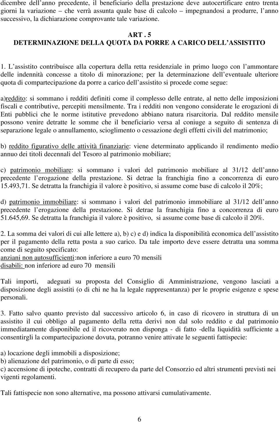 L assistito contribuisce alla copertura della retta residenziale in primo luogo con l ammontare delle indennità concesse a titolo di minorazione; per la determinazione dell eventuale ulteriore quota