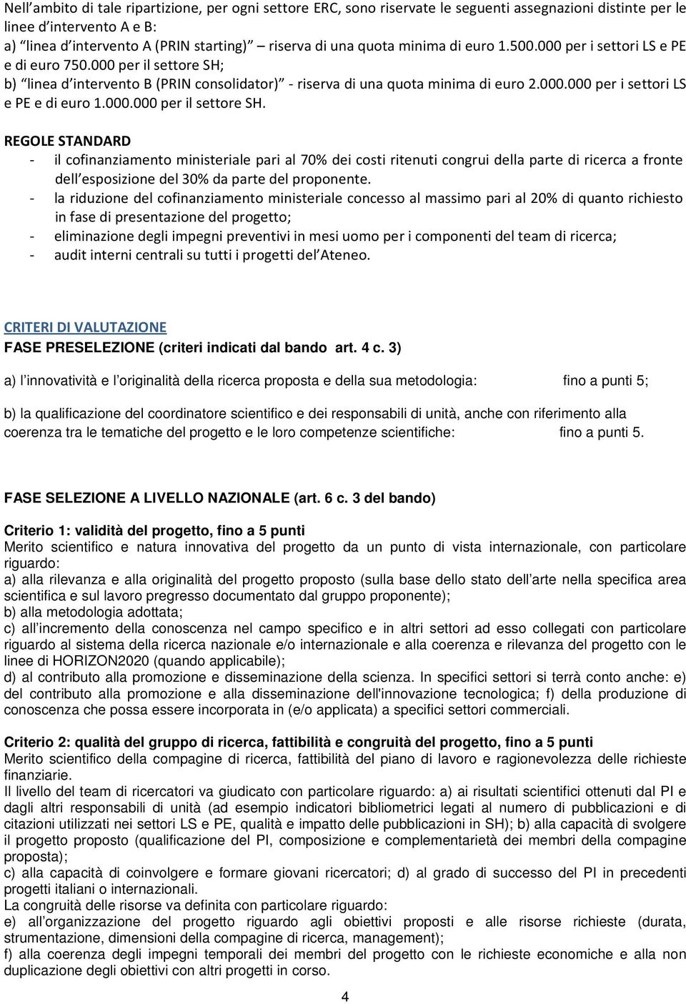 000.000 per il settore SH. REGOLE STANDARD - il cofinanziamento ministeriale pari al 70% dei costi ritenuti congrui della parte di ricerca a fronte dell esposizione del 30% da parte del proponente.