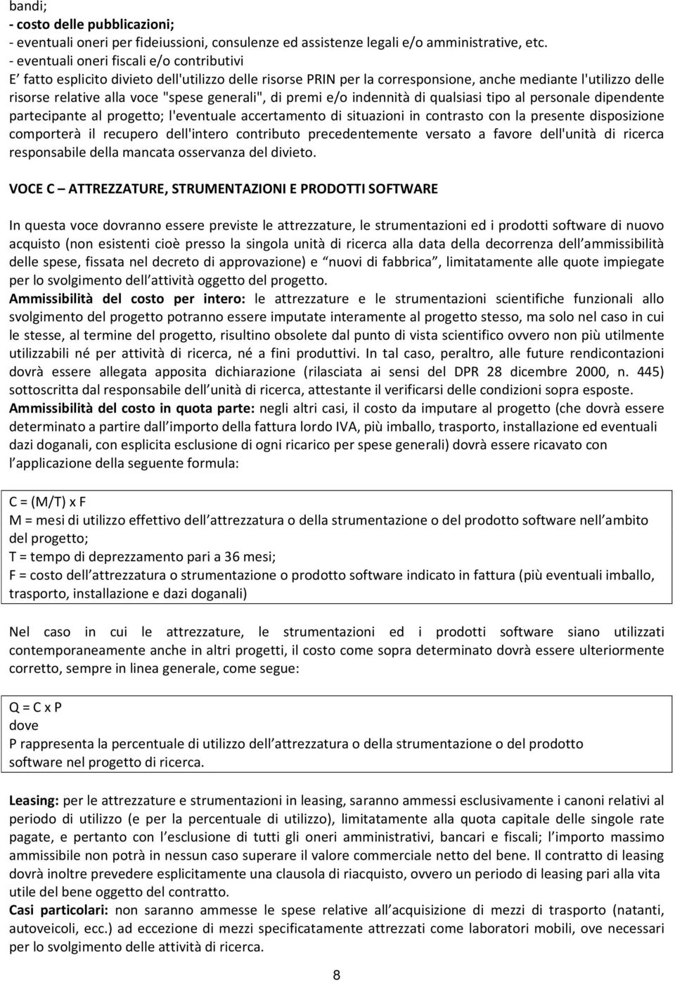 generali", di premi e/o indennità di qualsiasi tipo al personale dipendente partecipante al progetto; l'eventuale accertamento di situazioni in contrasto con la presente disposizione comporterà il