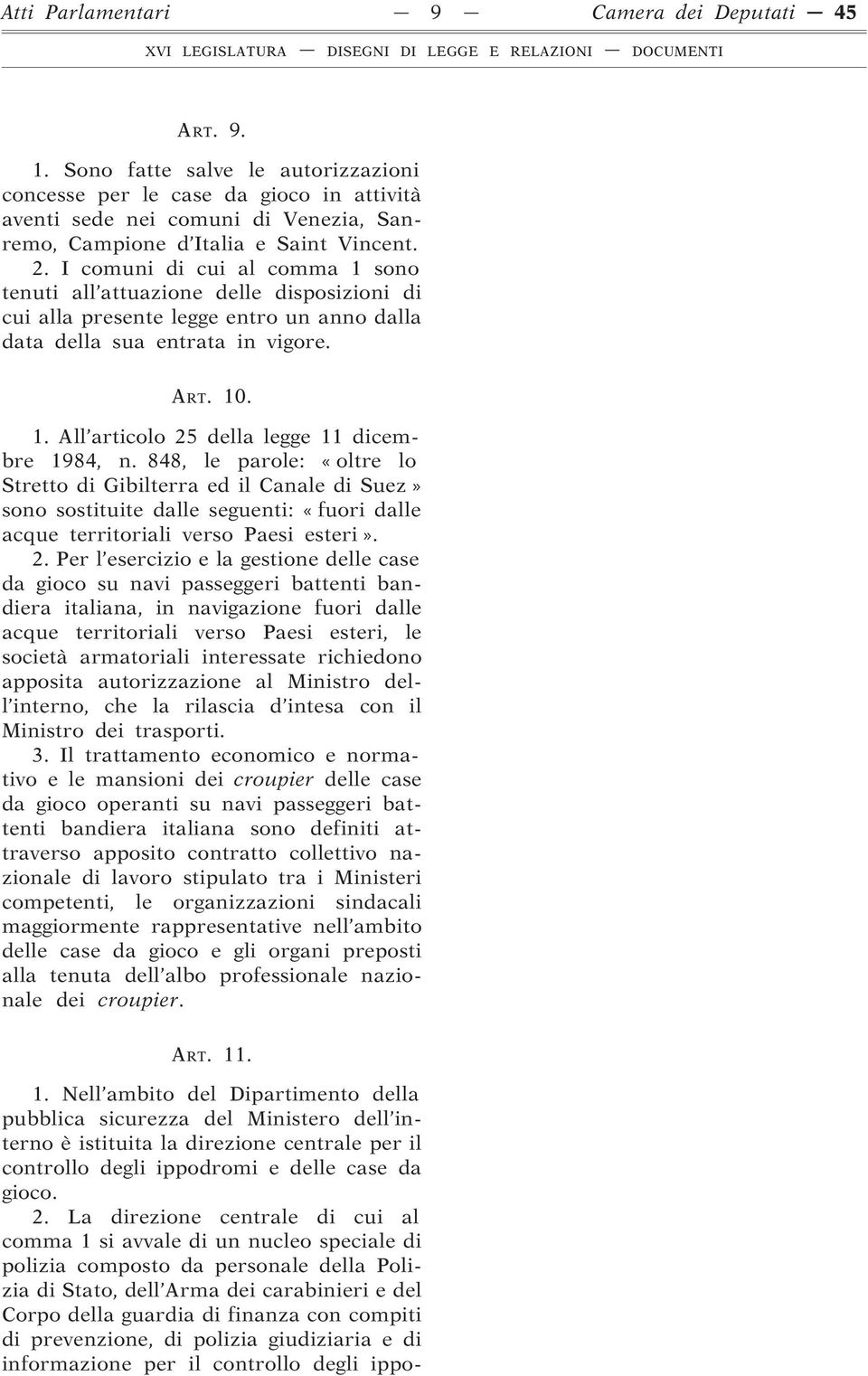 I comuni di cui al comma 1 sono tenuti all attuazione delle disposizioni di cui alla presente legge entro un anno dalla data della sua entrata in vigore. ART. 10. 1. All articolo 25 della legge 11 dicembre 1984, n.