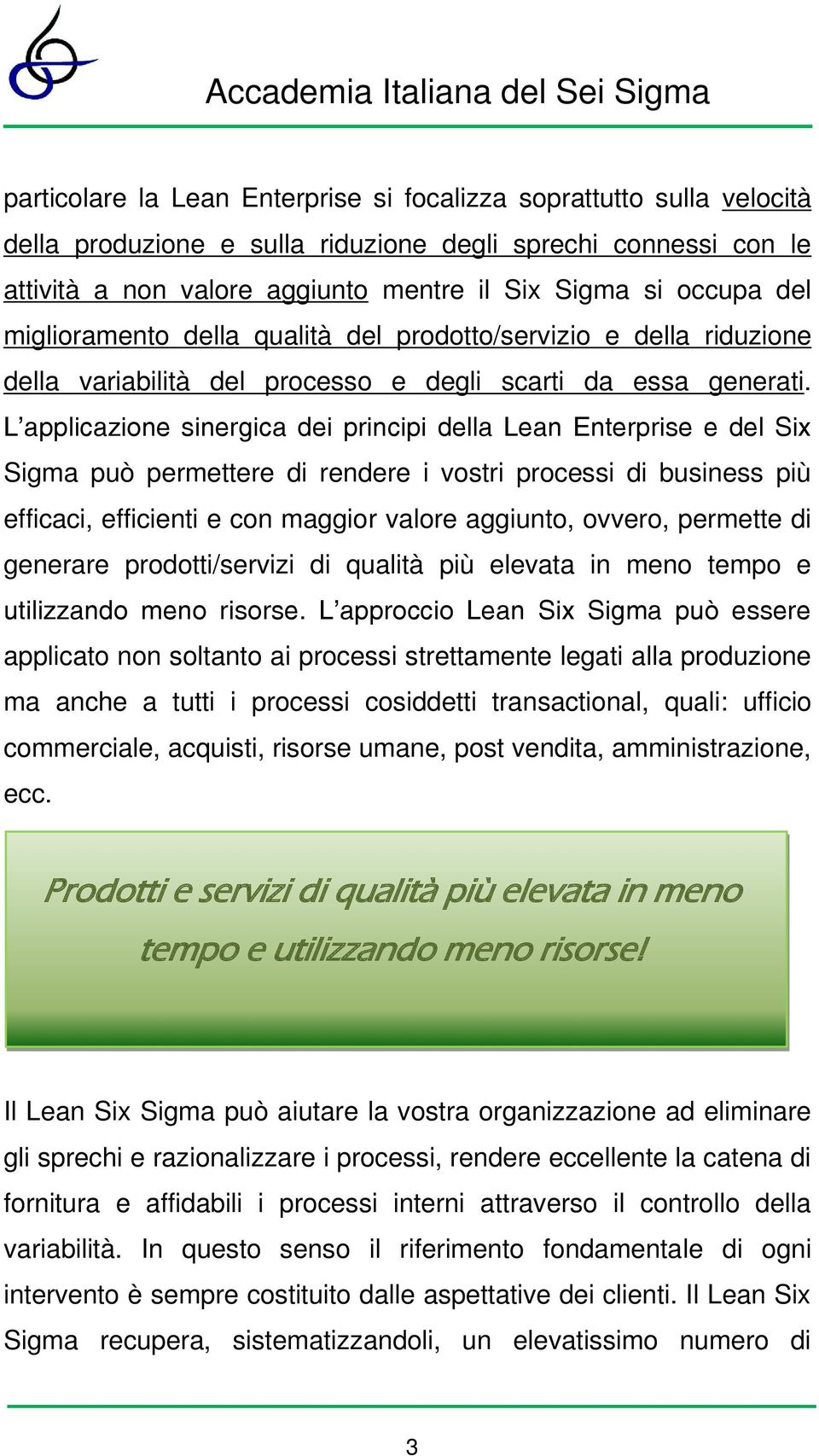 L applicazione sinergica dei principi della Lean Enterprise e del Six Sigma può permettere di rendere i vostri processi di business più efficaci, efficienti e con maggior valore aggiunto, ovvero,