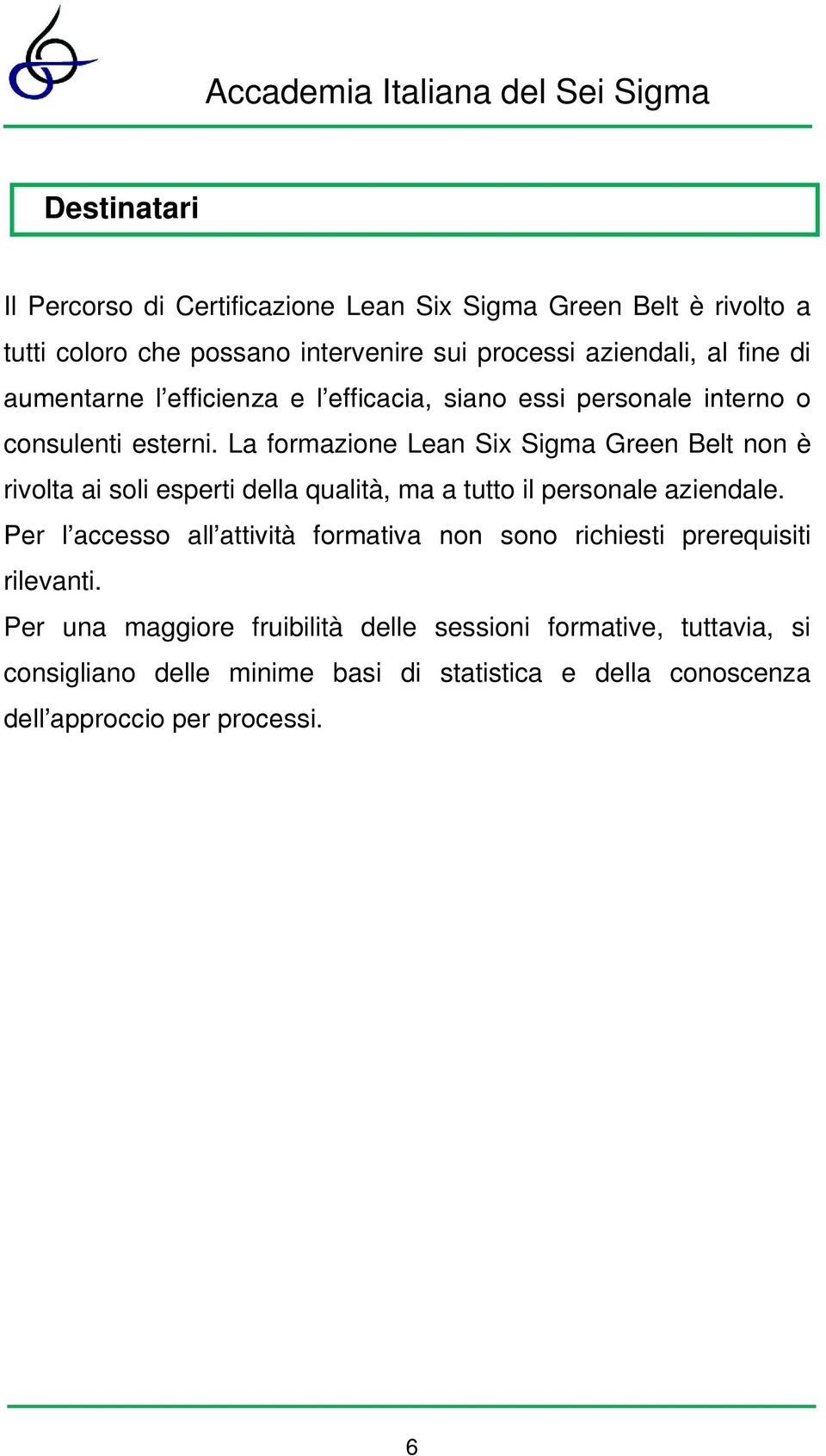 La formazione Lean Six Sigma Green Belt non è rivolta ai soli esperti della qualità, ma a tutto il personale aziendale.