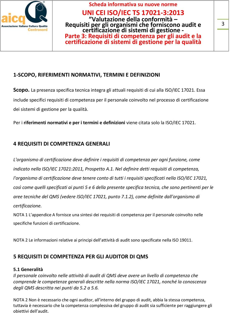 Per i riferimenti normativi e per i termini e definizioni viene citata solo la ISO/IEC 17021.