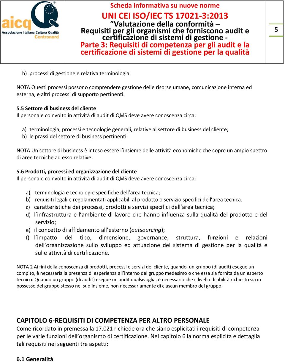 cliente; b) le prassi del settore di business pertinenti. NOTA Un settore di business è inteso essere l insieme delle attività economiche che copre un ampio spettro di aree tecniche ad esso relative.