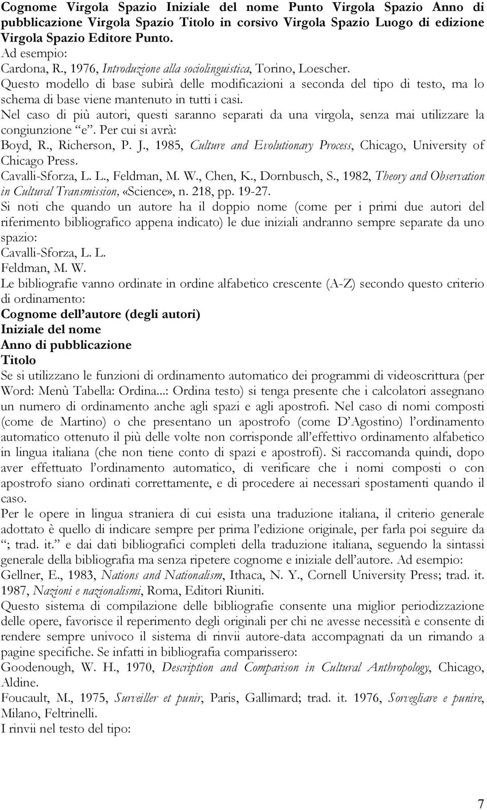 Questo modello di base subirà delle modificazioni a seconda del tipo di testo, ma lo schema di base viene mantenuto in tutti i casi.