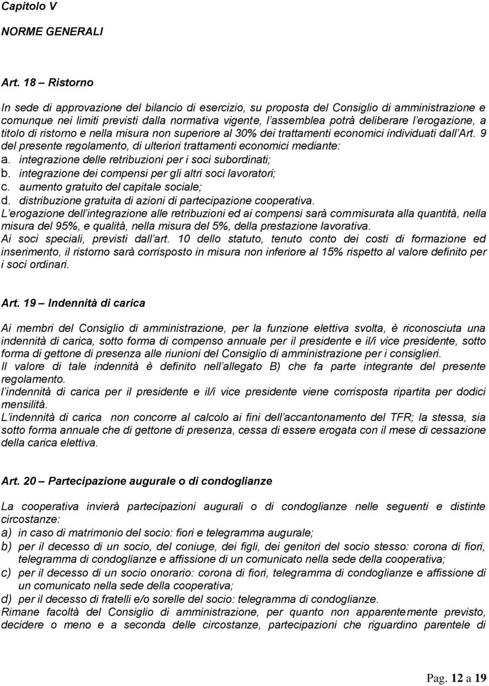 erogazione, a titolo di ristorno e nella misura non superiore al 30% dei trattamenti economici individuati dall Art. 9 del presente regolamento, di ulteriori trattamenti economici mediante: a.