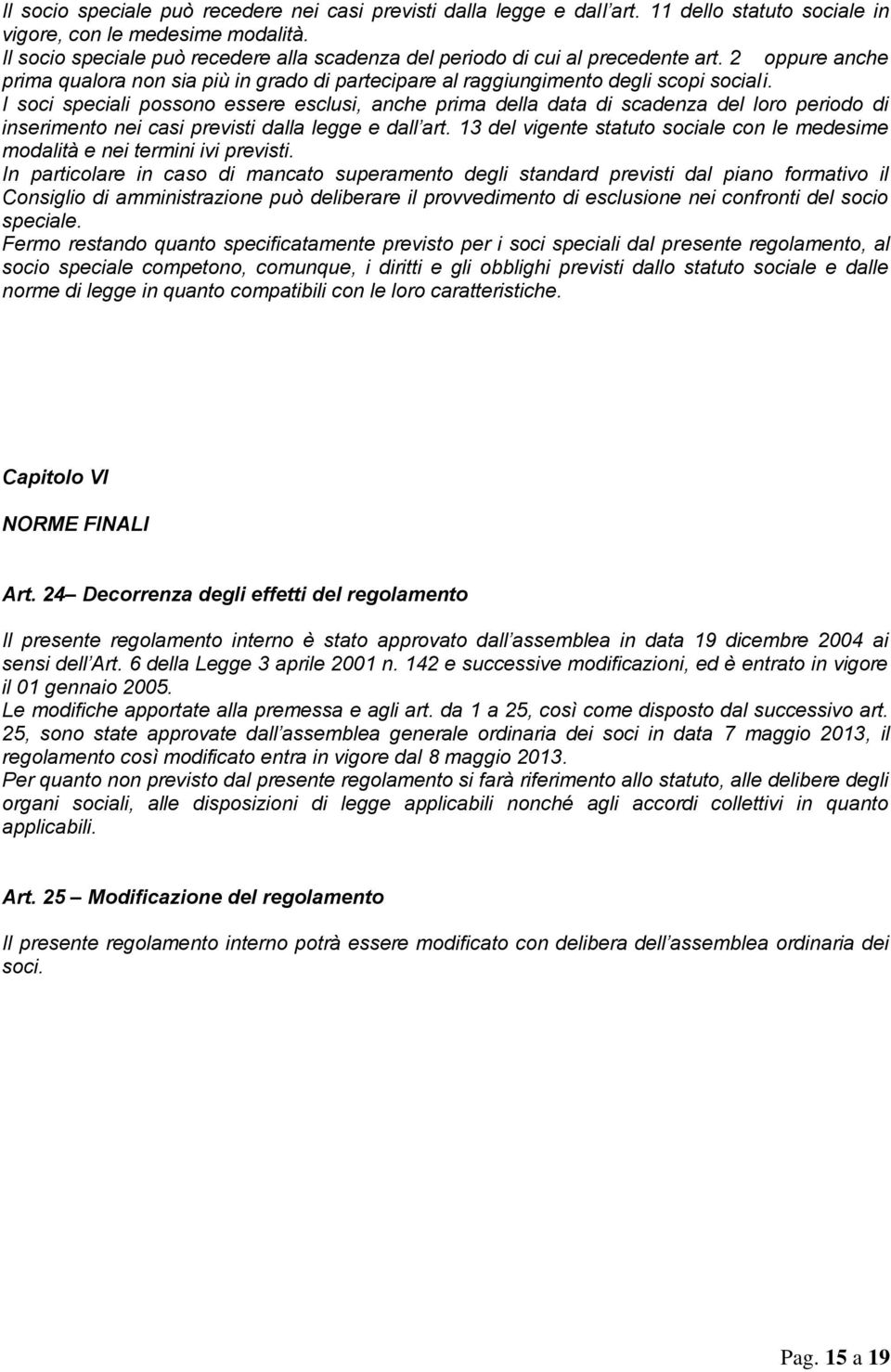 I soci speciali possono essere esclusi, anche prima della data di scadenza del loro periodo di inserimento nei casi previsti dalla legge e dall art.