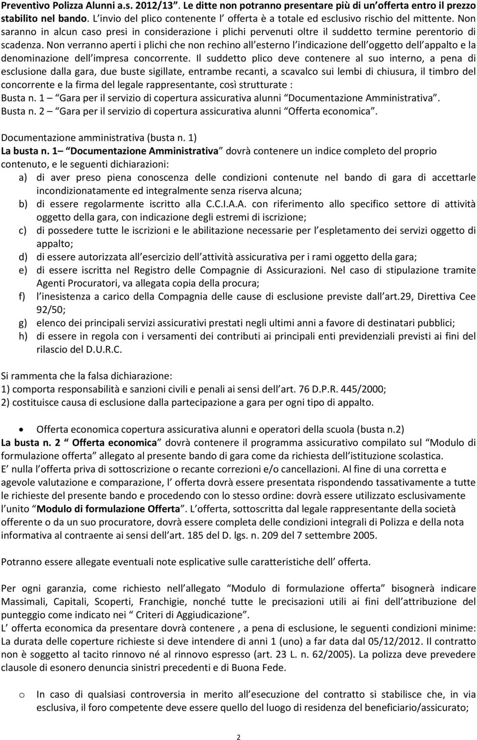 Non saranno in alcun caso presi in considerazione i plichi pervenuti oltre il suddetto termine perentorio di scadenza.