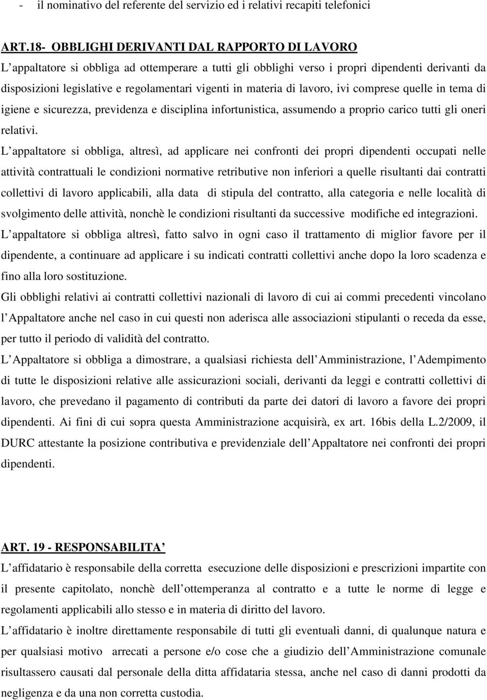 materia di lavoro, ivi comprese quelle in tema di igiene e sicurezza, previdenza e disciplina infortunistica, assumendo a proprio carico tutti gli oneri relativi.