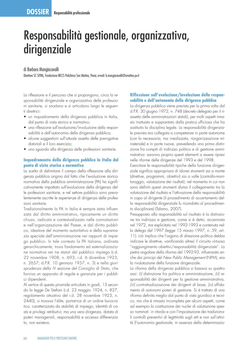 it La riflessione e il percorso che si propongono, circa la responsabilità dirigenziale e organizzativa delle professioni sanitarie, si snodano e si articolano lungo le seguenti direttrici: un