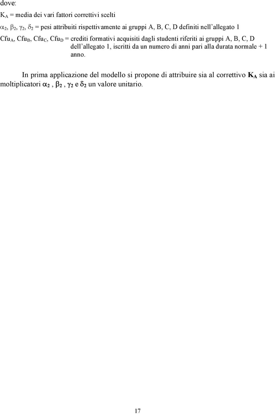 gruppi A, B, C, D dell allegato 1, iscritti da un numero di anni pari alla durata normale + 1 anno.