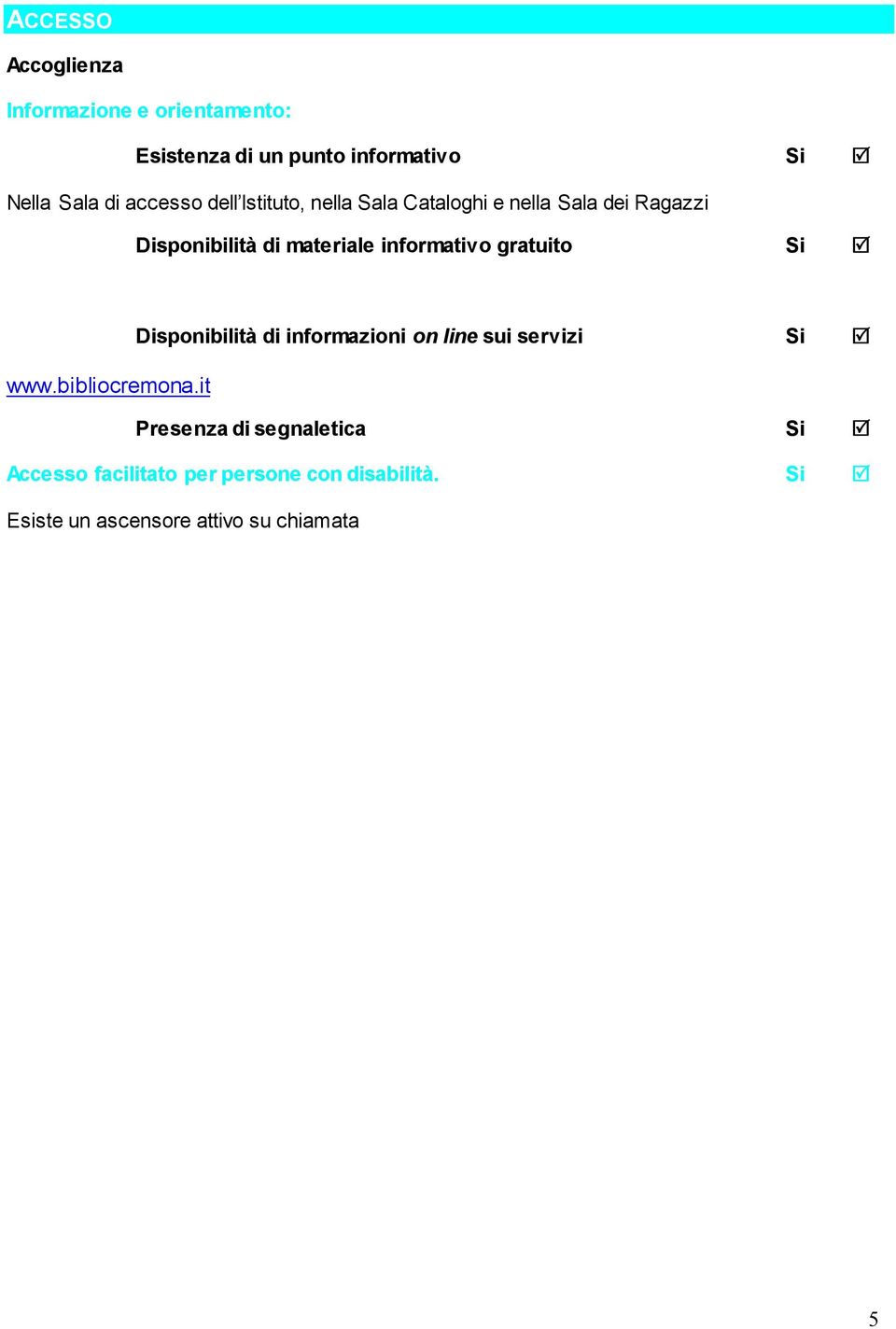 informativo gratuito Si Disponibilità di informazioni on line sui servizi Si www.bibliocremona.