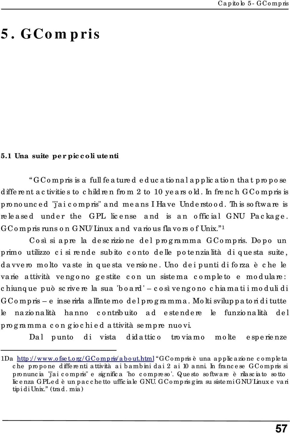 GCompris runs on GNU/Linux and various flavors of Unix. 1 Così si apre la descrizione del programma GCompris.