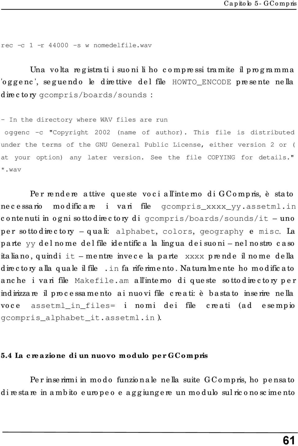 WAV files are run oggenc -c "Copyright 2002 (name of author). This file is distributed under the terms of the GNU General Public License, either version 2 or ( at your option) any later version.