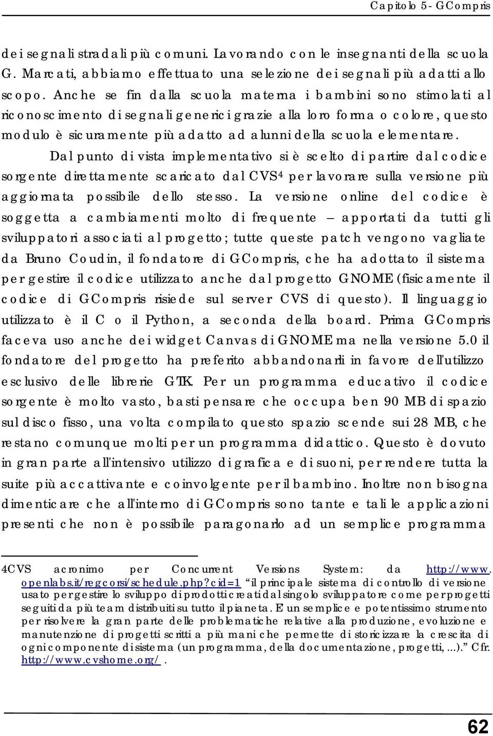 elementare. Dal punto di vista implementativo si è scelto di partire dal codice sorgente direttamente scaricato dal CVS 4 per lavorare sulla versione più aggiornata possibile dello stesso.