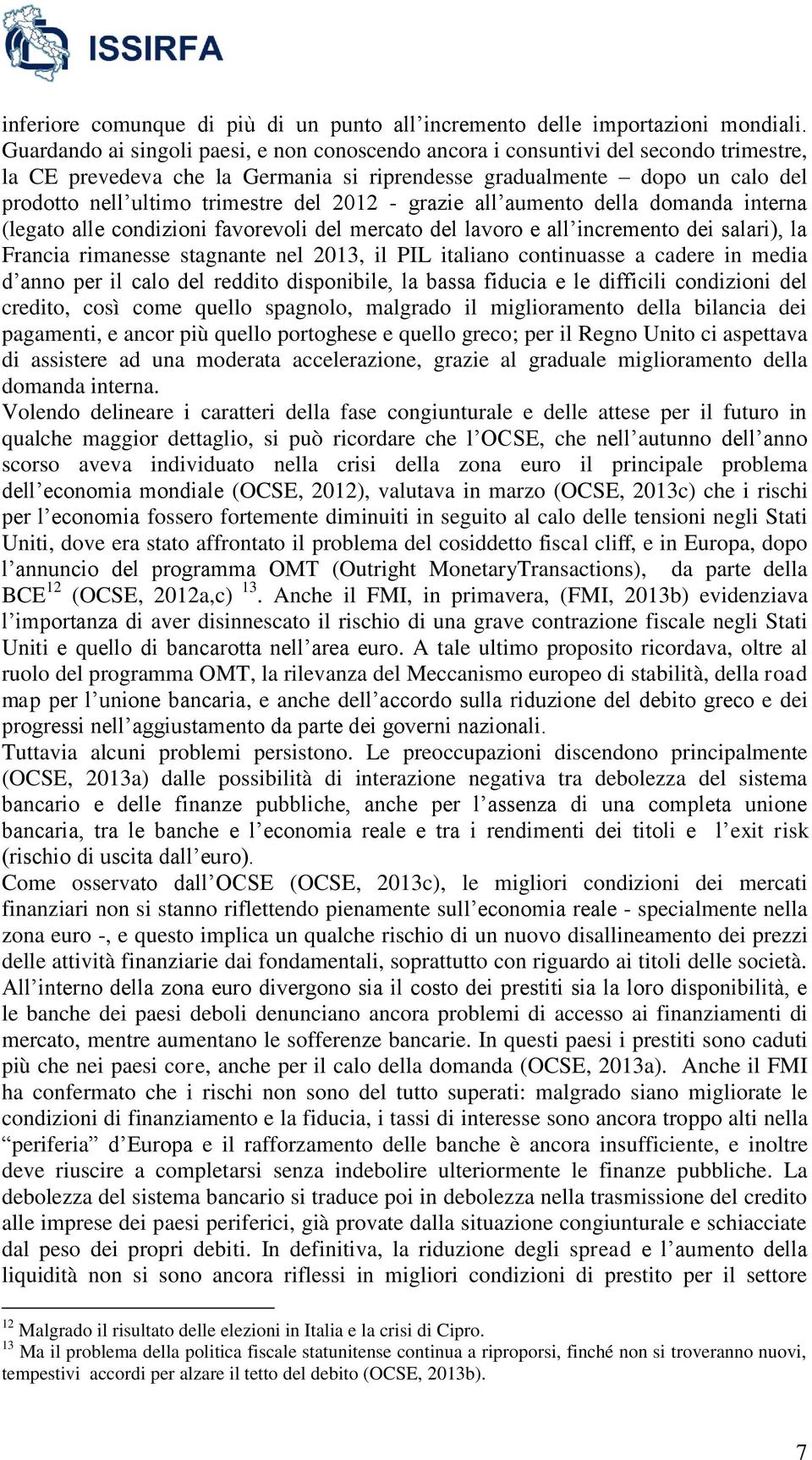 2012 - grazie all aumento della domanda interna (legato alle condizioni favorevoli del mercato del lavoro e all incremento dei salari), la Francia rimanesse stagnante nel 2013, il PIL italiano