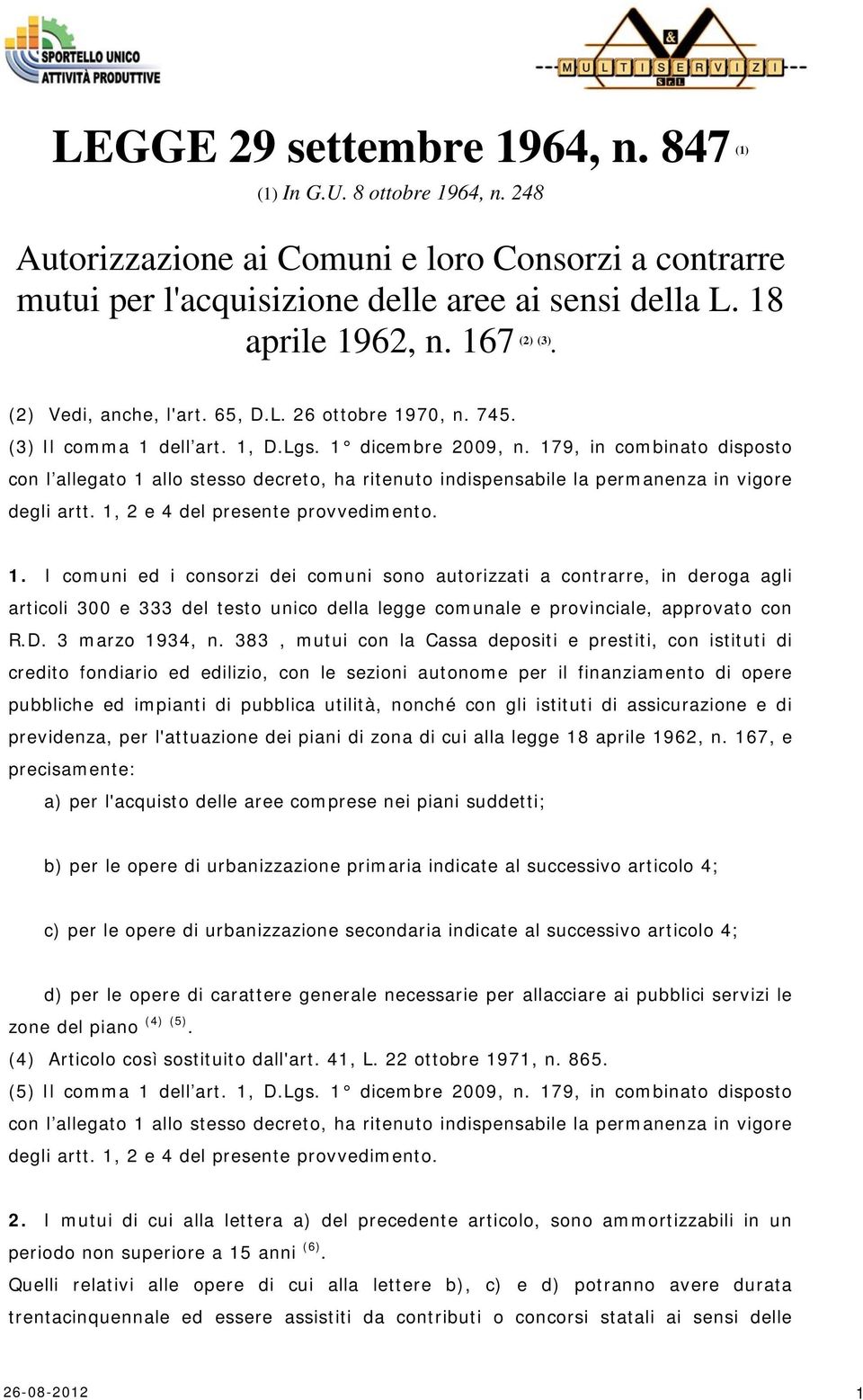 I comuni ed i consorzi dei comuni sono autorizzati a contrarre, in deroga agli articoli 300 e 333 del testo unico della legge comunale e provinciale, approvato con R.D. 3 marzo 1934, n.