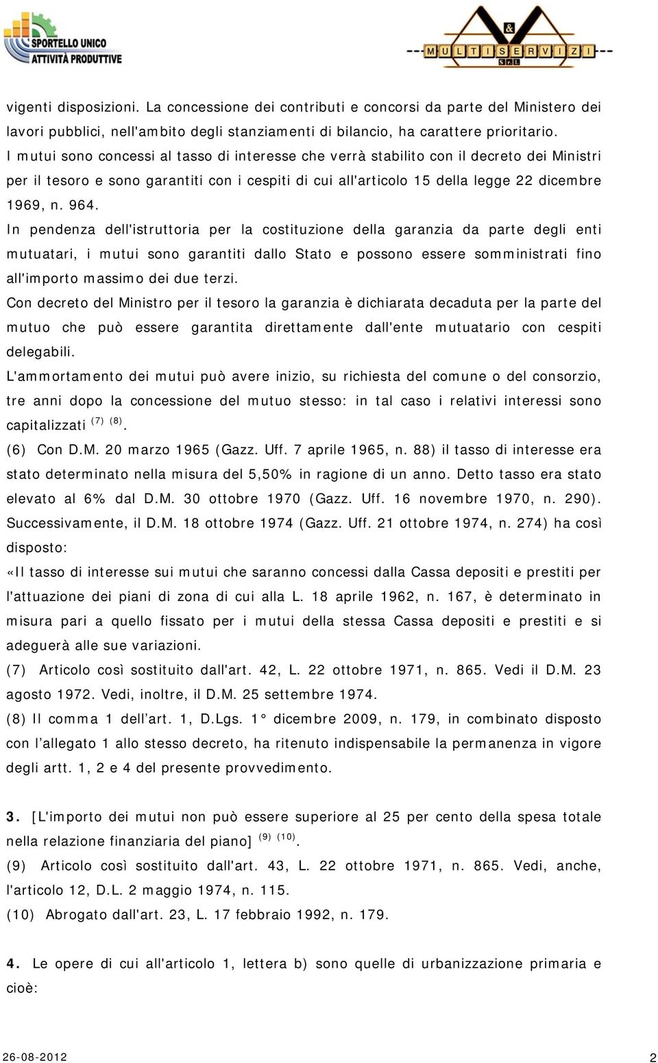 In pendenza dell'istruttoria per la costituzione della garanzia da parte degli enti mutuatari, i mutui sono garantiti dallo Stato e possono essere somministrati fino all'importo massimo dei due terzi.