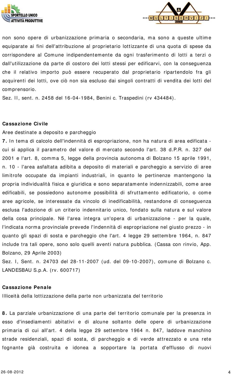 proprietario ripartendolo fra gli acquirenti dei lotti, ove ciò non sia escluso dai singoli contratti di vendita dei lotti del comprensorio. Sez. II, sent. n. 2458 del 16-04-1984, Benini c.