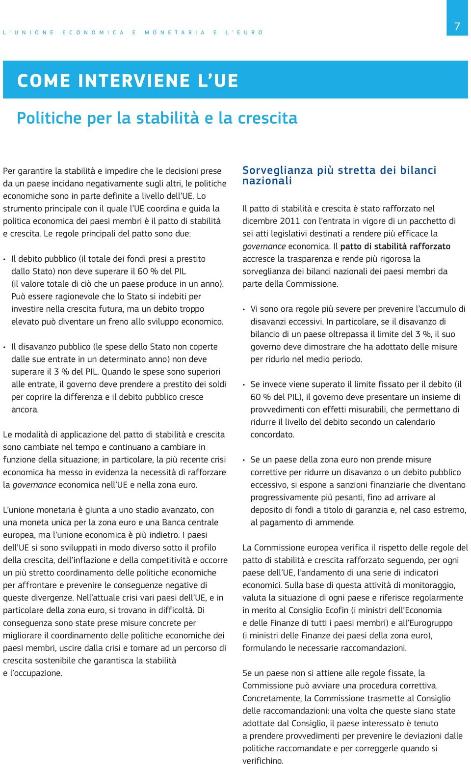 Lo strumento principale con il quale l UE coordina e guida la politica economica dei paesi membri è il patto di stabilità e crescita.