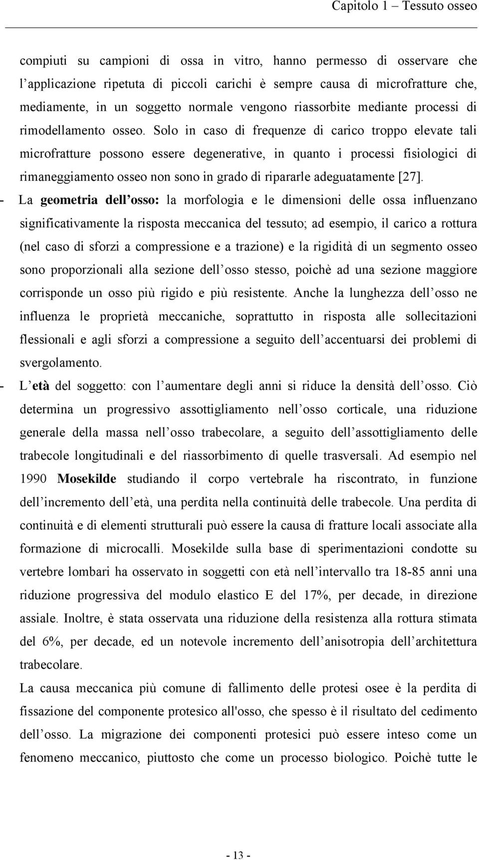 Solo in caso di frequenze di carico troppo elevate tali microfratture possono essere degenerative, in quanto i processi fisiologici di rimaneggiamento osseo non sono in grado di ripararle