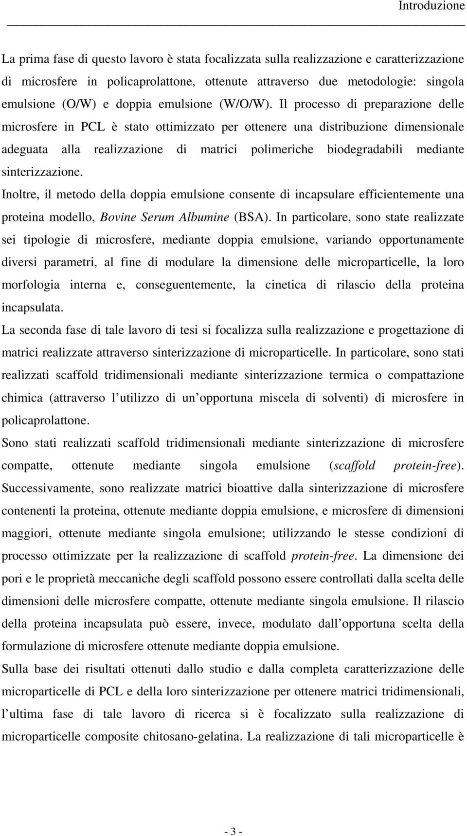 Il processo di preparazione delle microsfere in PCL è stato ottimizzato per ottenere una distribuzione dimensionale adeguata alla realizzazione di matrici polimeriche biodegradabili mediante