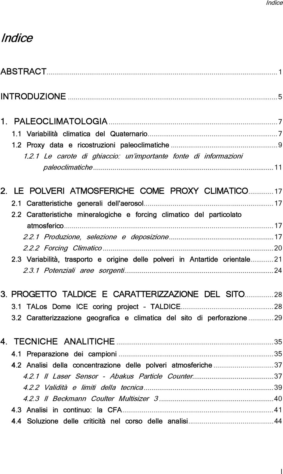 1 Caratteristiche generali dell aerosol...17 2.2 Caratteristiche mineralogiche e forcing climatico del particolato atmosferico...17 2.2.1 Produzione, selezione e deposizione...17 2.2.2 Forcing Climatico.