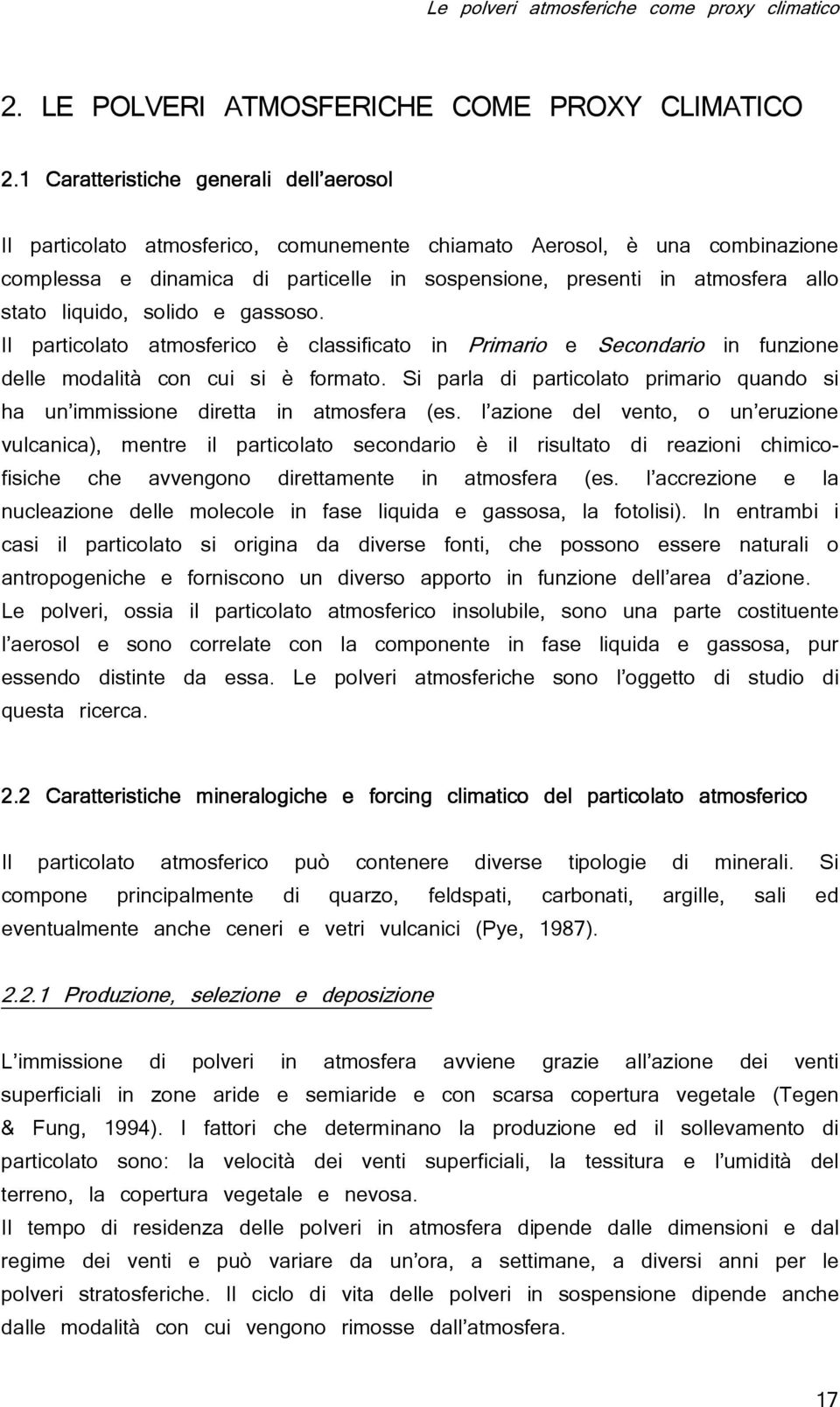 stato liquido, solido e gassoso. Il particolato atmosferico è classificato in Primario e Secondario in funzione delle modalità con cui si è formato.