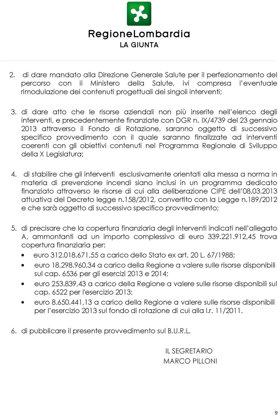 IX/4739 del 23 gennaio 2013 attraverso il Fondo di Rotazione, saranno oggetto di successivo specifico provvedimento con il quale saranno finalizzate ad interventi coerenti con gli obiettivi contenuti