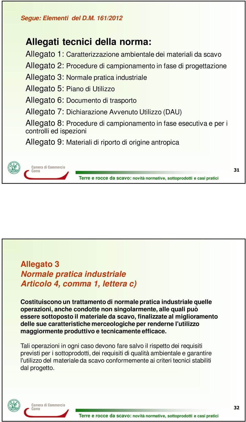 industriale Allegato 5: Piano di Utilizzo Allegato 6: Documento di trasporto Allegato 7: Dichiarazione Avvenuto Utilizzo (DAU) Allegato 8: Procedure di campionamento in fase esecutiva e per i