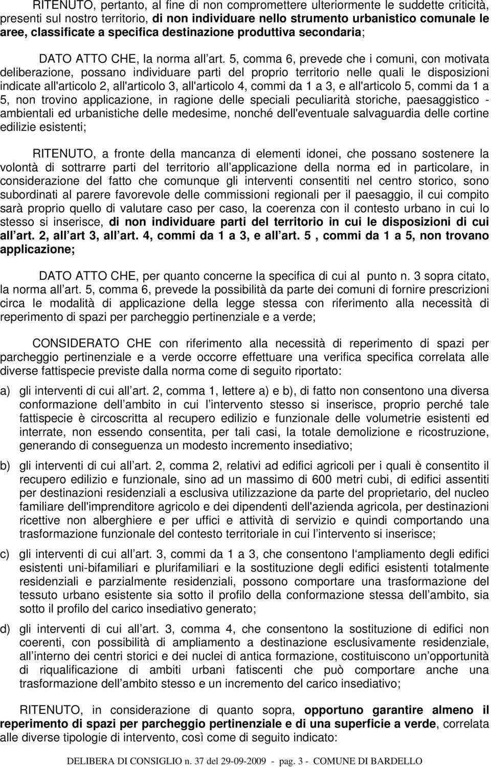 5, comma 6, prevede che i comuni, con motivata deliberazione, possa individuare parti del proprio territorio nelle quali le disposizioni indicate all'articolo 2, all'articolo 3, all'articolo 4, commi