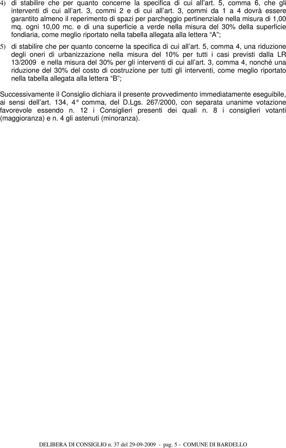 e di una superficie a verde nella misura del superficie fondiaria, come meglio riportato nella tabella allegata alla lettera A ; 5) di stabilire che per quanto concerne la specifica di cui all art.