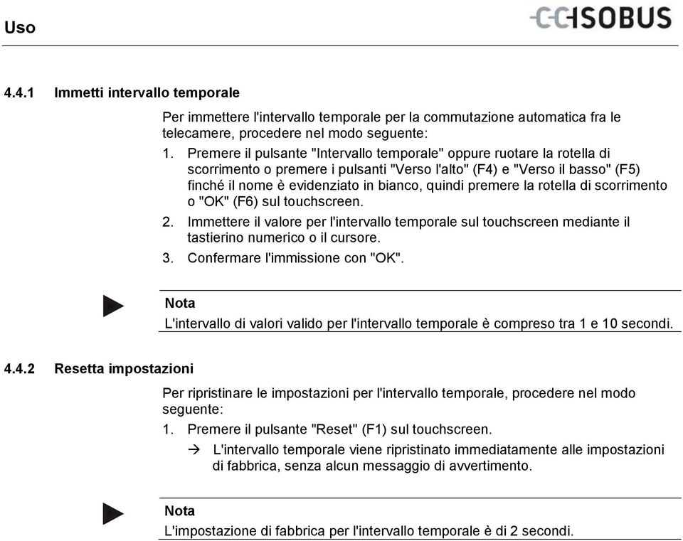 premere la rotella di scorrimento o "OK" (F6) sul touchscreen. 2. Immettere il valore per l'intervallo temporale sul touchscreen mediante il tastierino numerico o il cursore. 3.