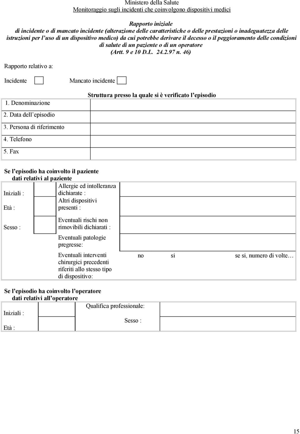 24.2.97 n. 46) Rapporto relativo a: Incidente 1. Denominazione Mancato incidente Struttura presso la quale si è verificato l episodio 2. Data dell episodio 3. Persona di riferimento 4. Telefono 5.