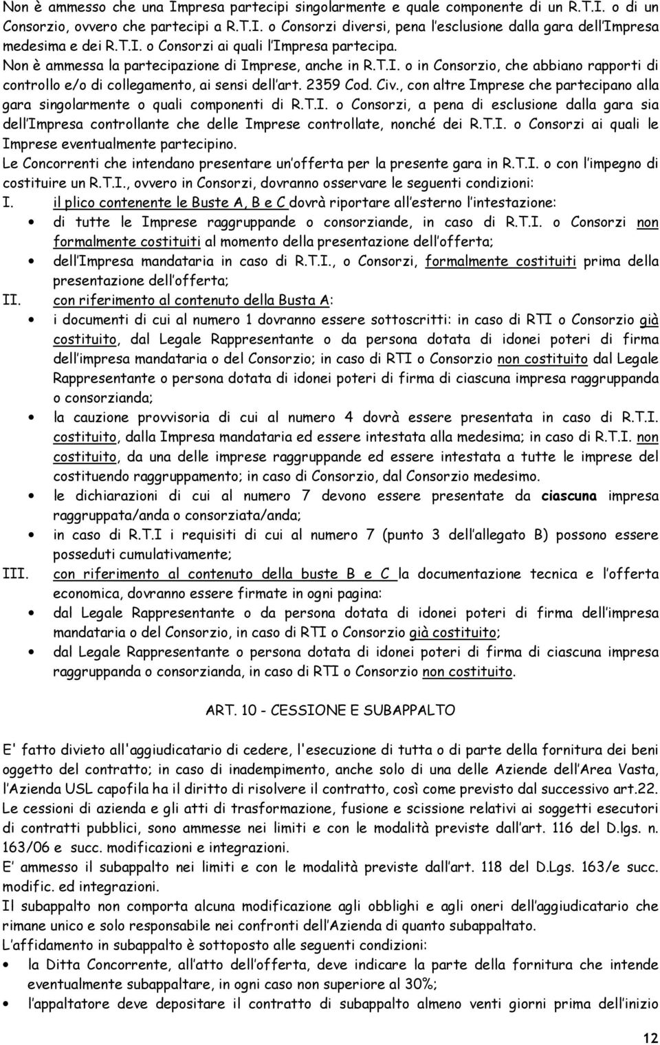 2359 Cod. Civ., con altre Imprese che partecipano alla gara singolarmente o quali componenti di R.T.I. o Consorzi, a pena di esclusione dalla gara sia dell Impresa controllante che delle Imprese controllate, nonché dei R.