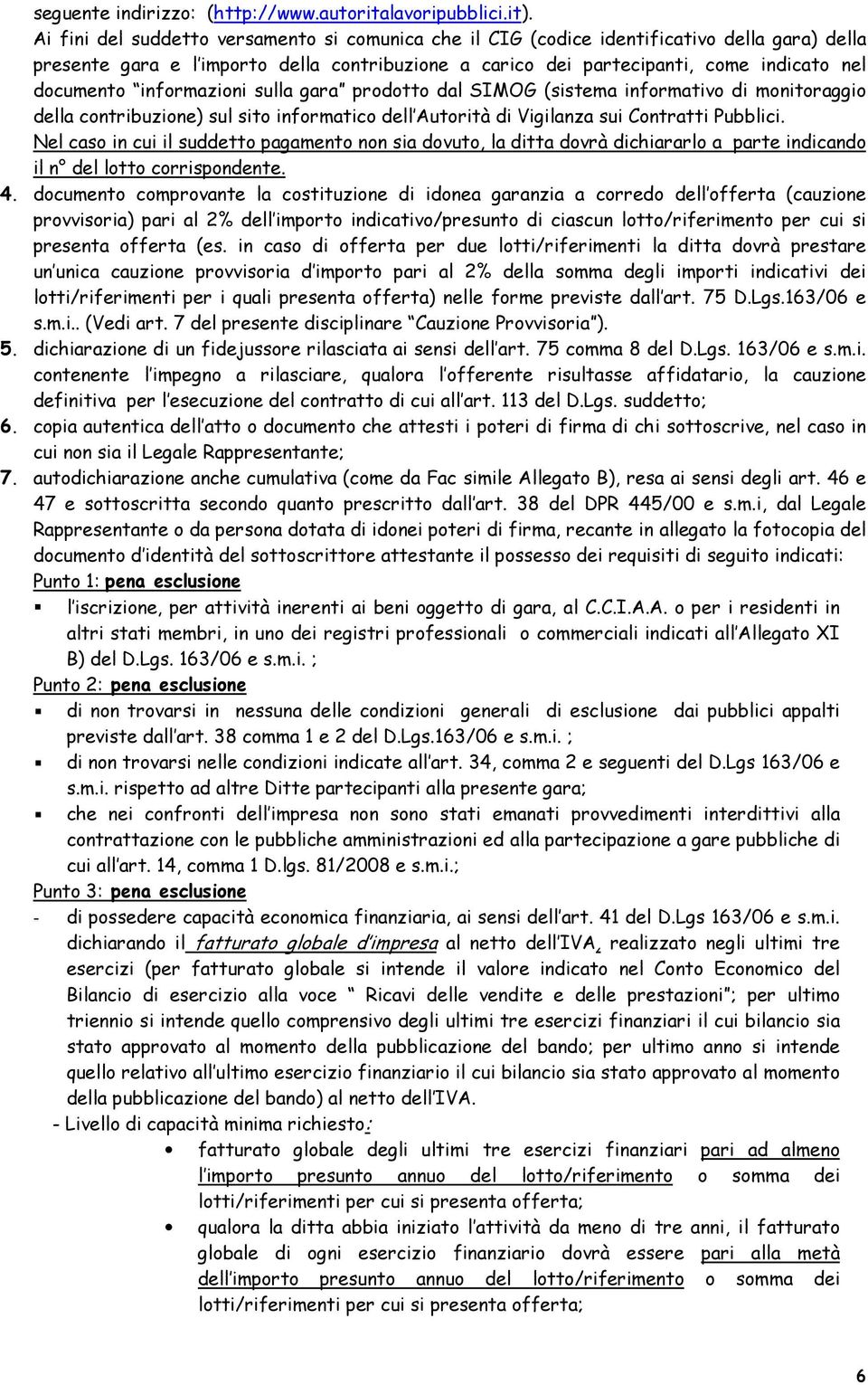 informazioni sulla gara prodotto dal SIMOG (sistema informativo di monitoraggio della contribuzione) sul sito informatico dell Autorità di Vigilanza sui Contratti Pubblici.