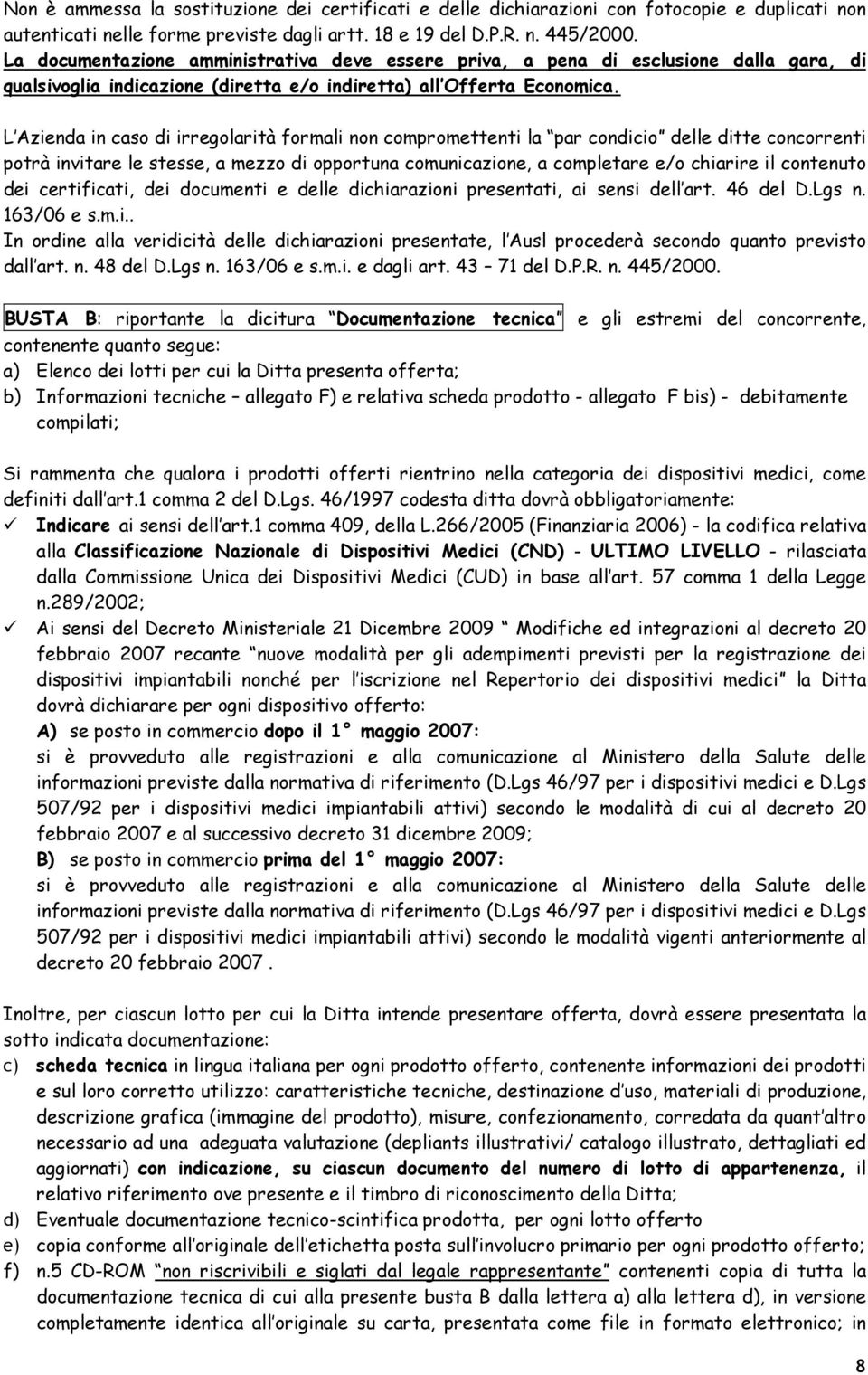 L Azienda in caso di irregolarità formali non compromettenti la par condicio delle ditte concorrenti potrà invitare le stesse, a mezzo di opportuna comunicazione, a completare e/o chiarire il