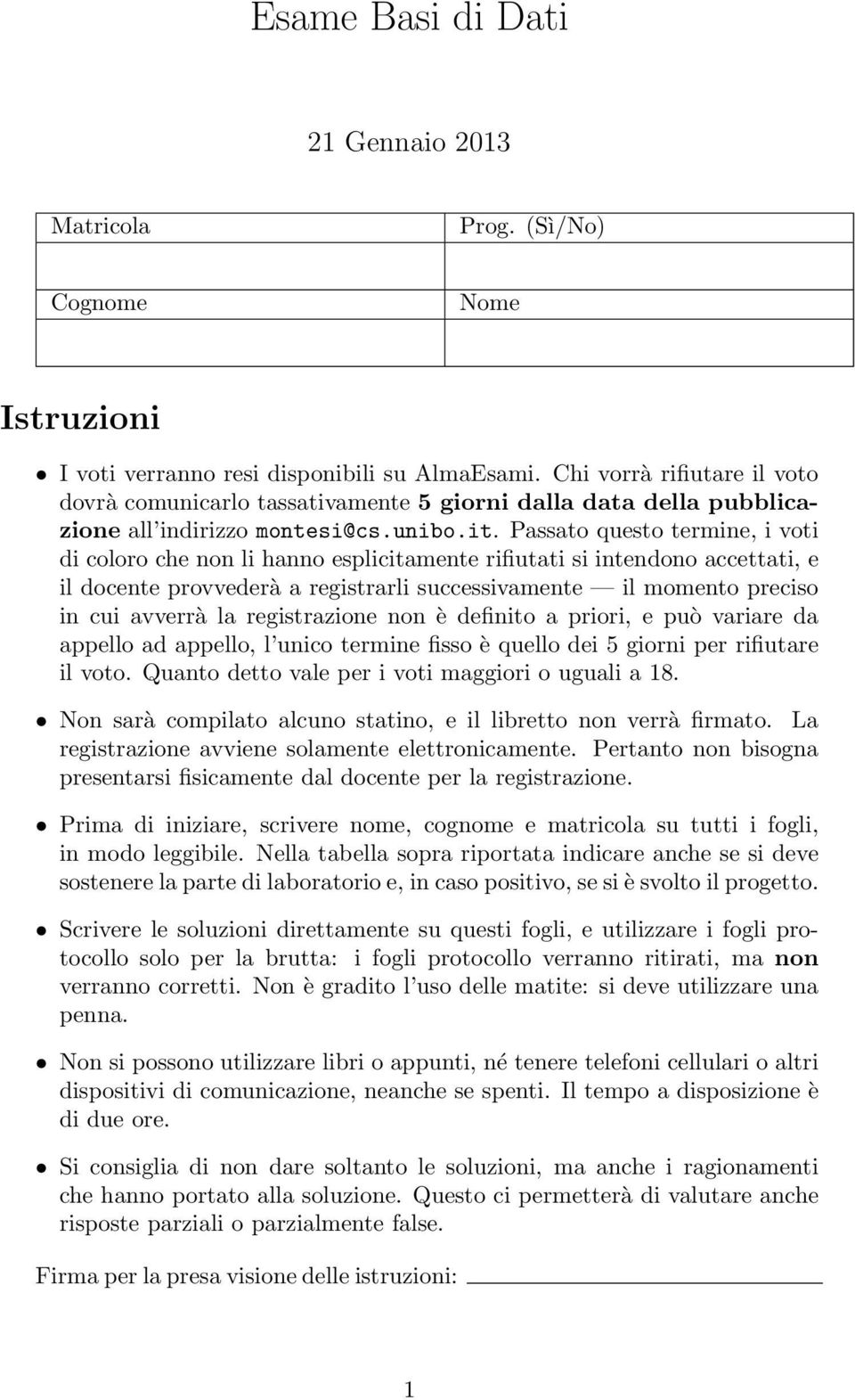 Passato questo termine, i voti di coloro che non li hanno esplicitamente rifiutati si intendono accettati, e il docente provvederà a registrarli successivamente il momento preciso in cui avverrà la